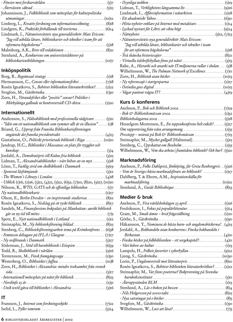 ............ (8)18 Lindgren, K., Praktiskt förhållande till teorierna...................... (6)14 Lindmark, I.