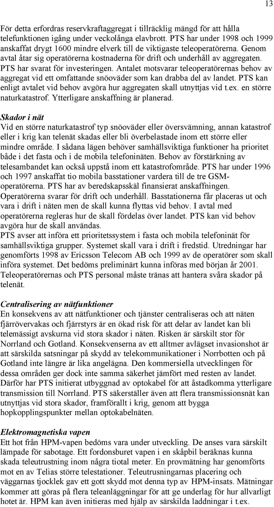 PTS har svarat för investeringen. Antalet motsvarar teleoperatörernas behov av aggregat vid ett omfattande snöoväder som kan drabba del av landet.