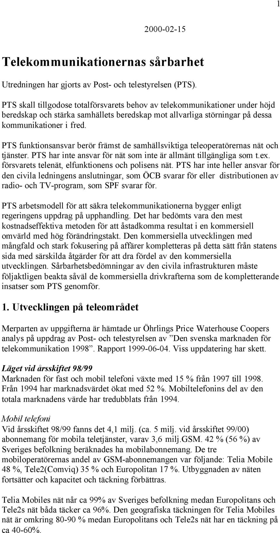 PTS funktionsansvar berör främst de samhällsviktiga teleoperatörernas nät och tjänster. PTS har inte ansvar för nät som inte är allmänt tillgängliga som t.ex.