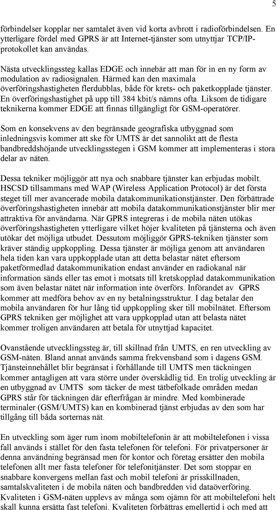 Härmed kan den maximala överföringshastigheten flerdubblas, både för krets- och paketkopplade tjänster. En överföringshastighet på upp till 384 kbit/s nämns ofta.