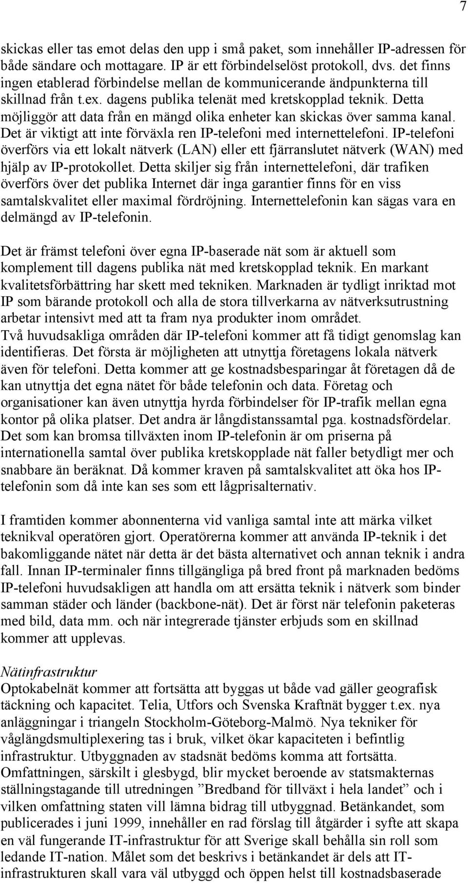 Detta möjliggör att data från en mängd olika enheter kan skickas över samma kanal. Det är viktigt att inte förväxla ren IP-telefoni med internettelefoni.