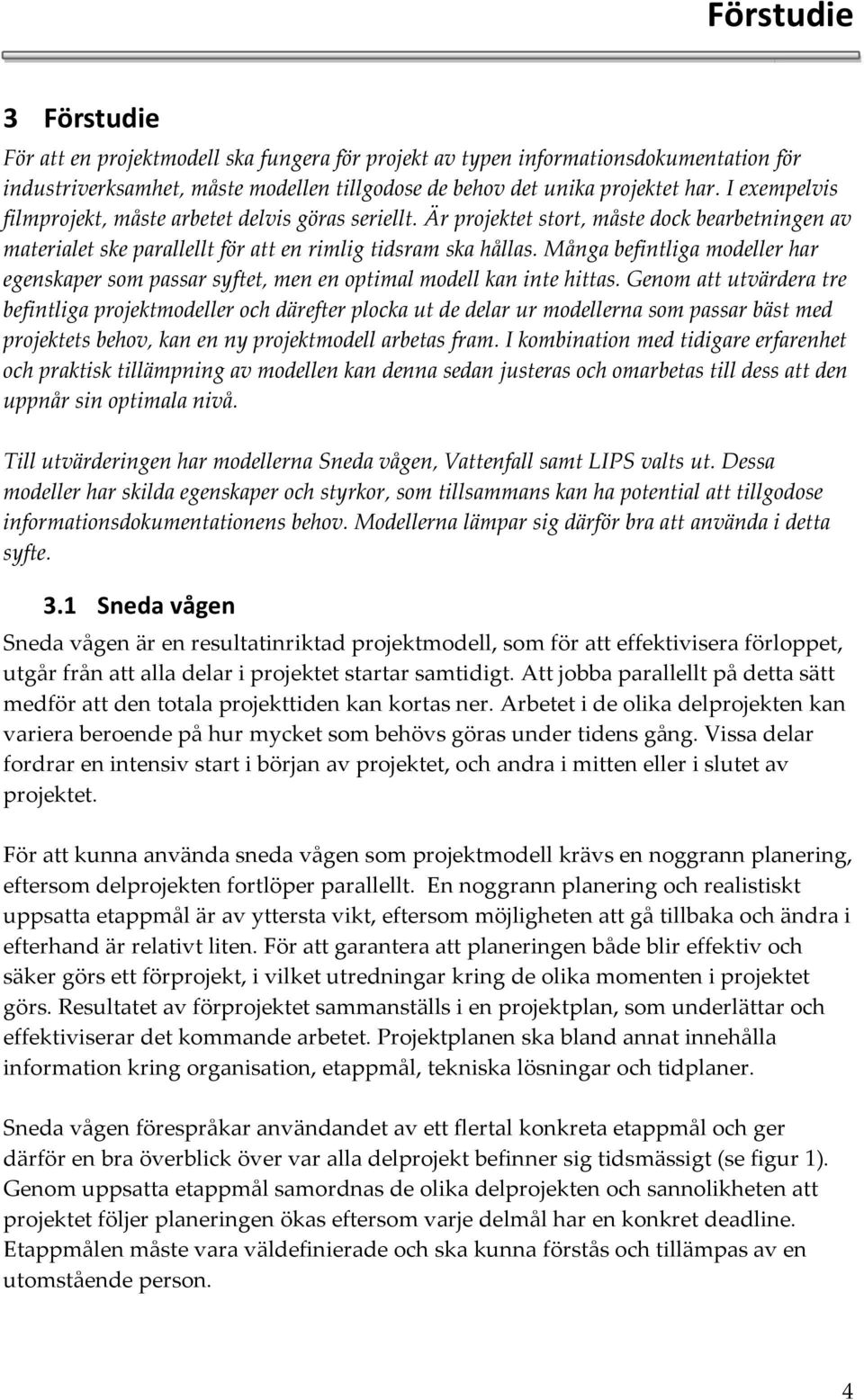 Många befintliga modeller har egenskaper som passar syftet, men en optimal modell kan inte hittas.