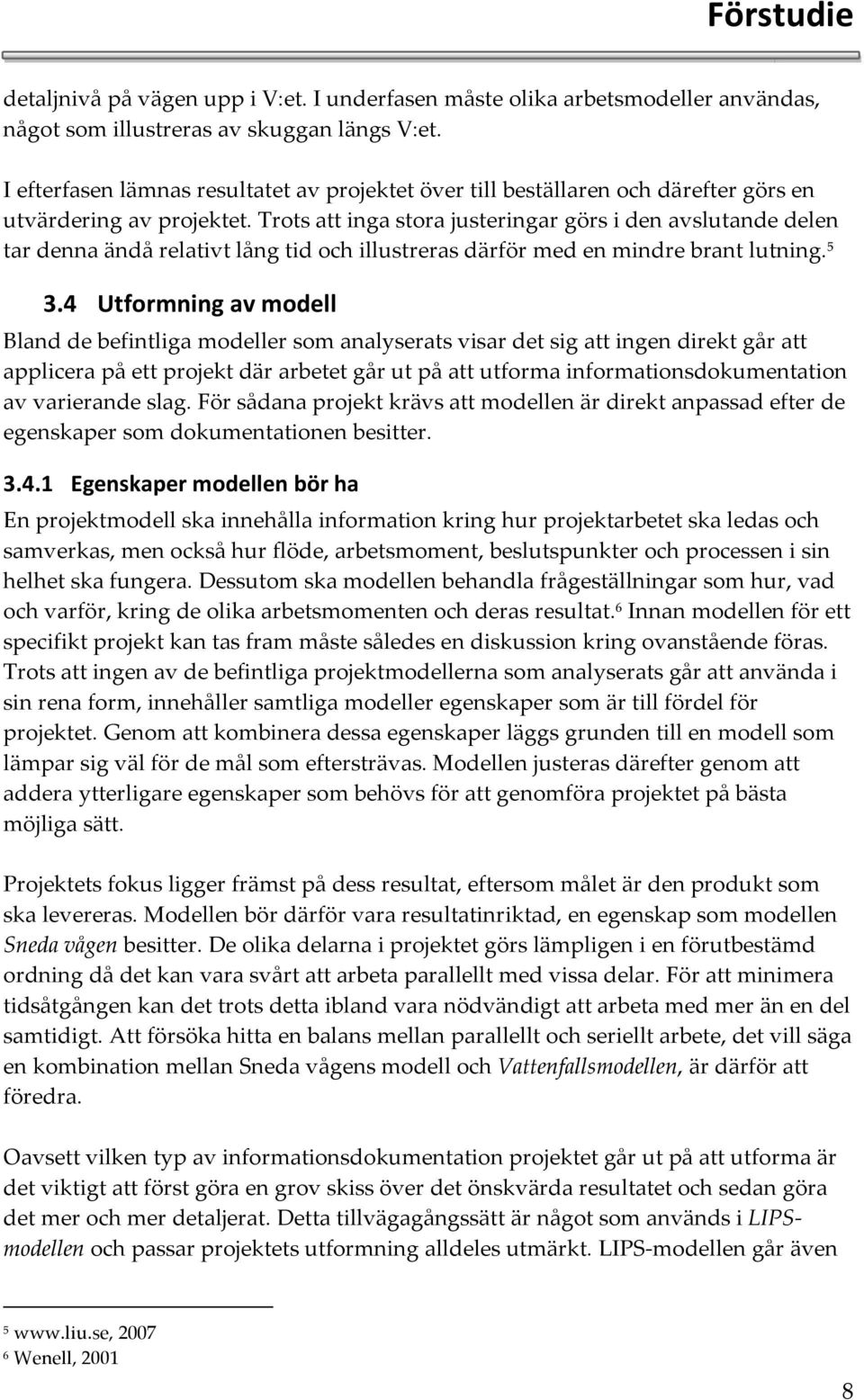 Trots att inga stora justeringar görs i den avslutande delen tar denna ändå relativt lång tid och illustreras därför med en mindre brant lutning. 5 3.