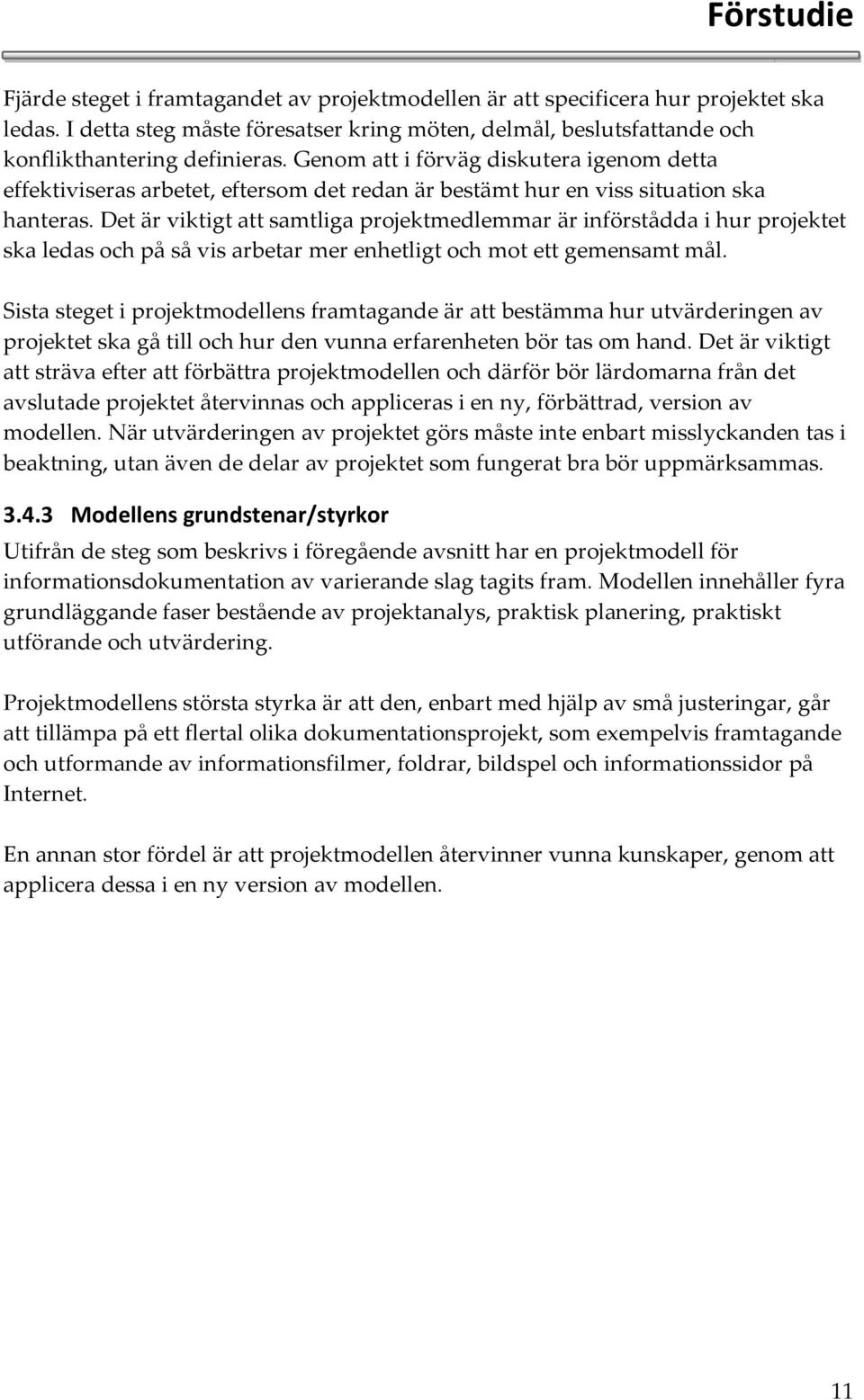 Genom att i förväg diskutera igenom detta effektiviseras arbetet, eftersom det redan är bestämt hur en viss situation ska hanteras.