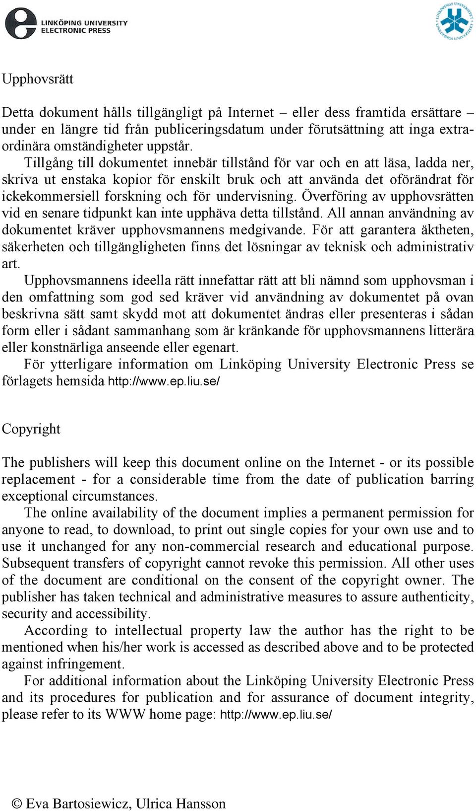 undervisning. Överföring av upphovsrätten vid en senare tidpunkt kan inte upphäva detta tillstånd. All annan användning av dokumentet kräver upphovsmannens medgivande.