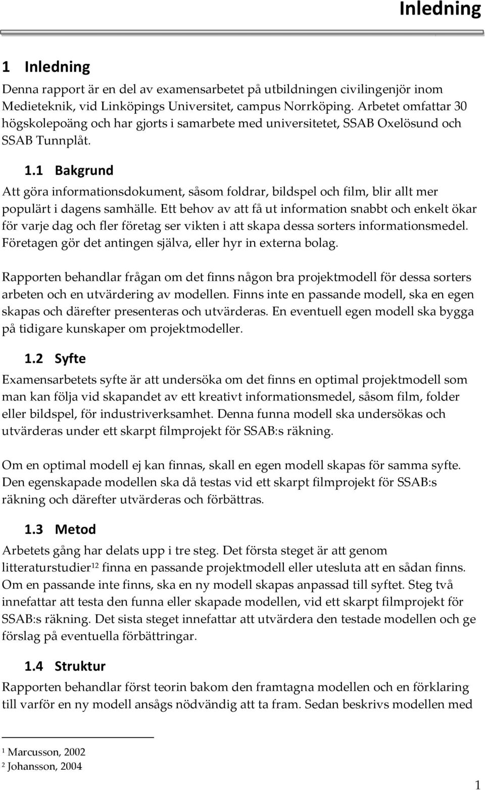 1 Bakgrund Att göra informationsdokument, såsom foldrar, bildspel och film, blir allt mer populärt i dagens samhälle.