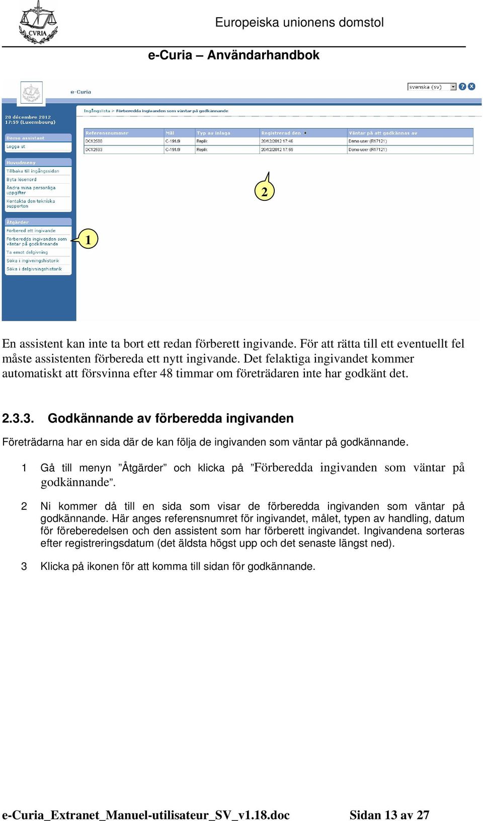 3. Godkännande av förberedda ingivanden Företrädarna har en sida där de kan följa de ingivanden som väntar på godkännande.