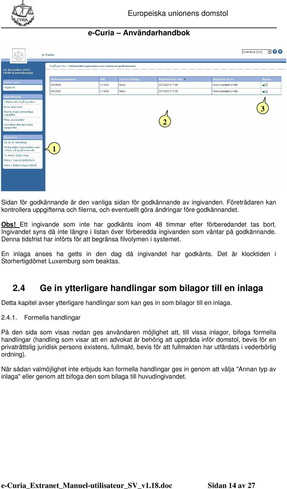 Denna tidsfrist har införts för att begränsa filvolymen i systemet. En inlaga anses ha getts in den dag då ingivandet har godkänts. Det är klocktiden i Storhertigdömet Luxemburg som beaktas. 2.