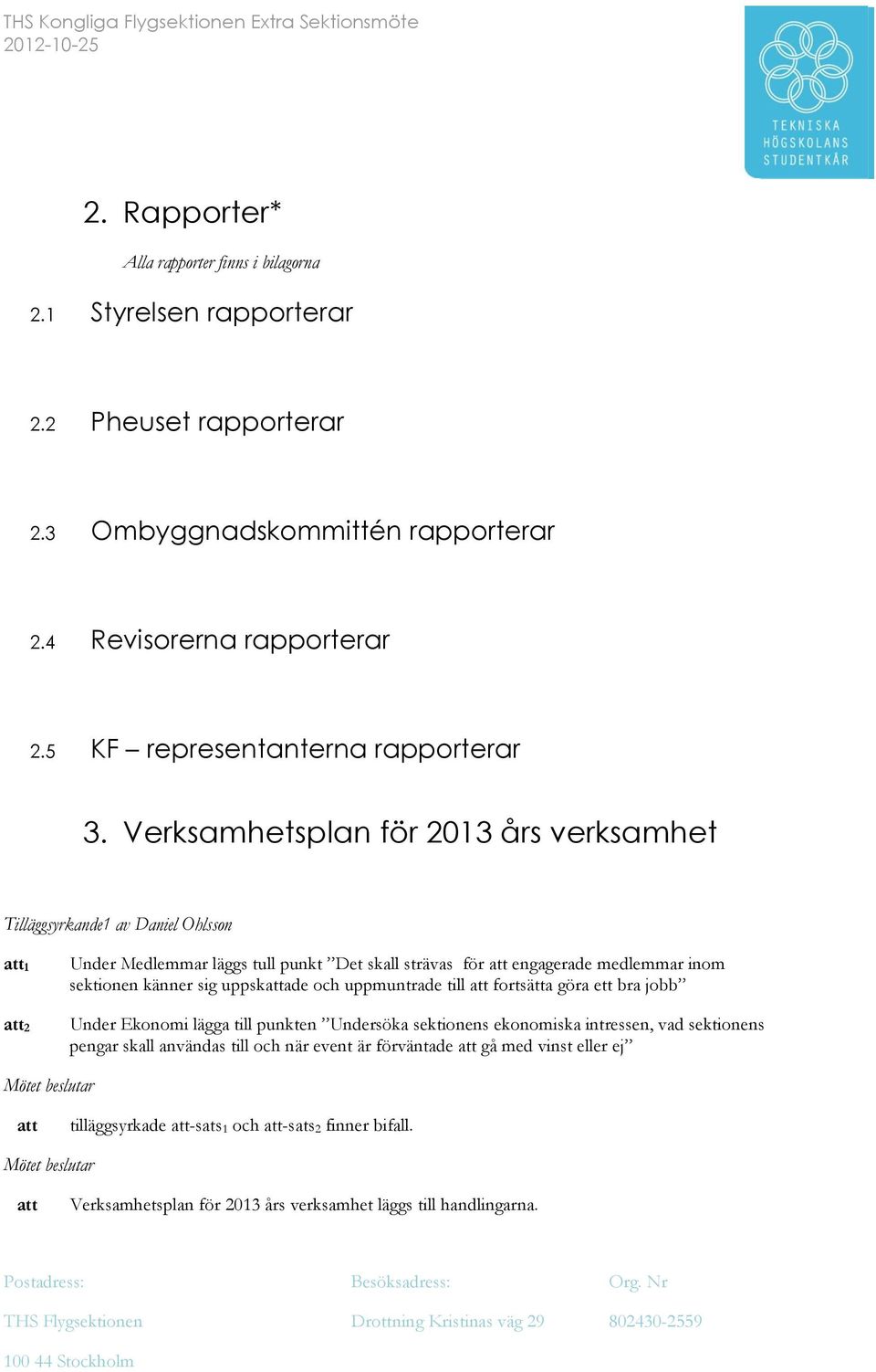 Verksamhetsplan för 2013 års verksamhet Tilläggsyrkande1 av Daniel Ohlsson 1 2 Under Medlemmar läggs tull punkt Det skall strävas för engagerade medlemmar inom sektionen känner sig