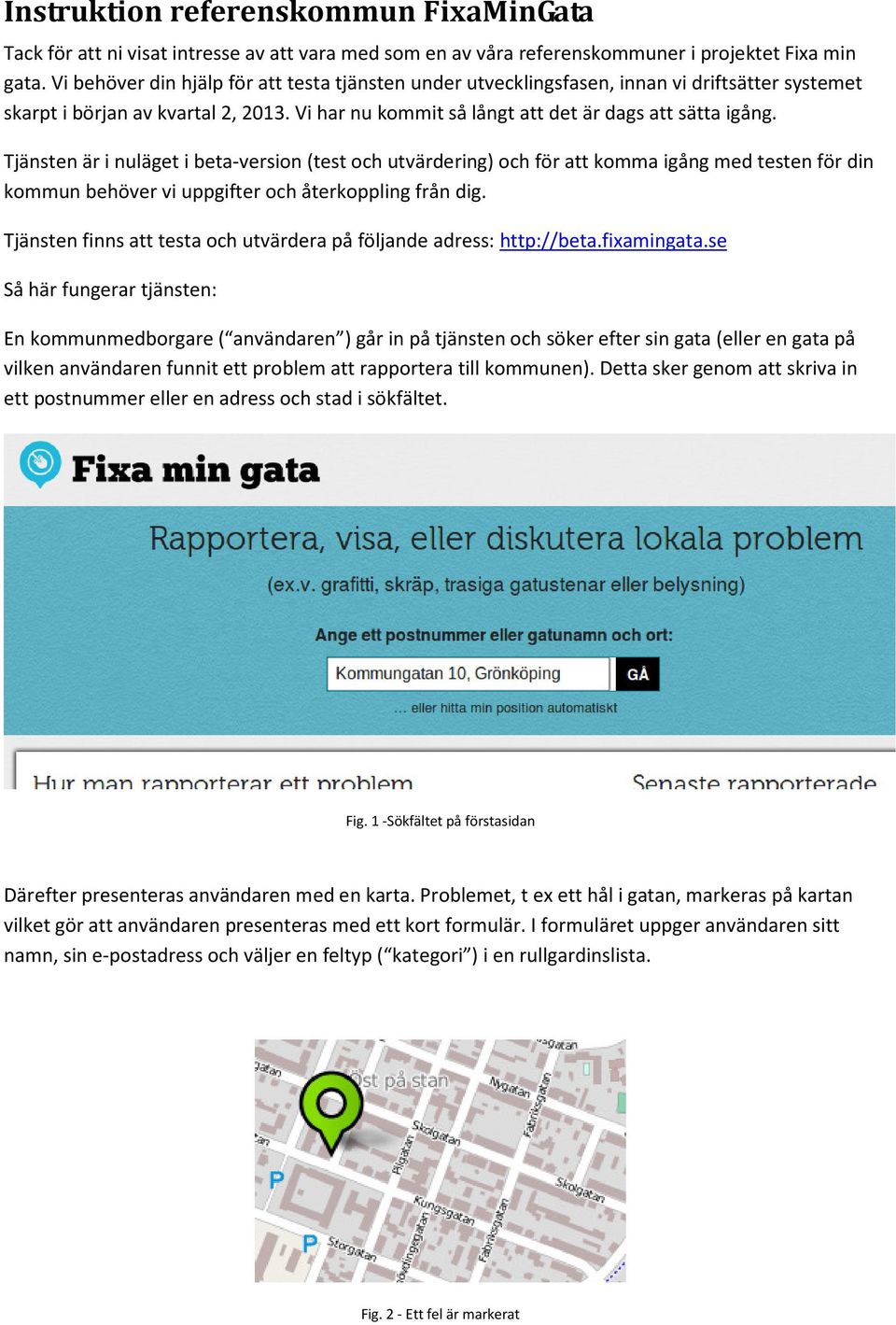 Tjänsten är i nuläget i beta-version (test och utvärdering) och för att komma igång med testen för din kommun behöver vi uppgifter och återkoppling från dig.