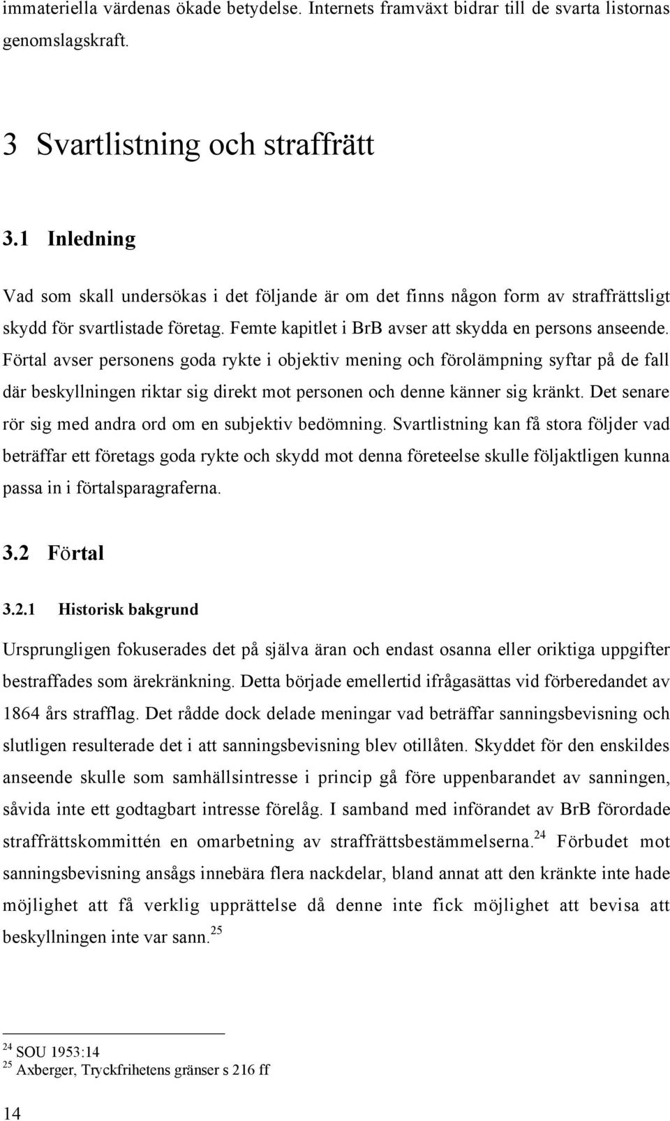 Fšrtal avser personens goda rykte i objektiv mening och fšrolšmpning syftar pœ de fall dšr beskyllningen riktar sig direkt mot personen och denne kšnner sig kršnkt.