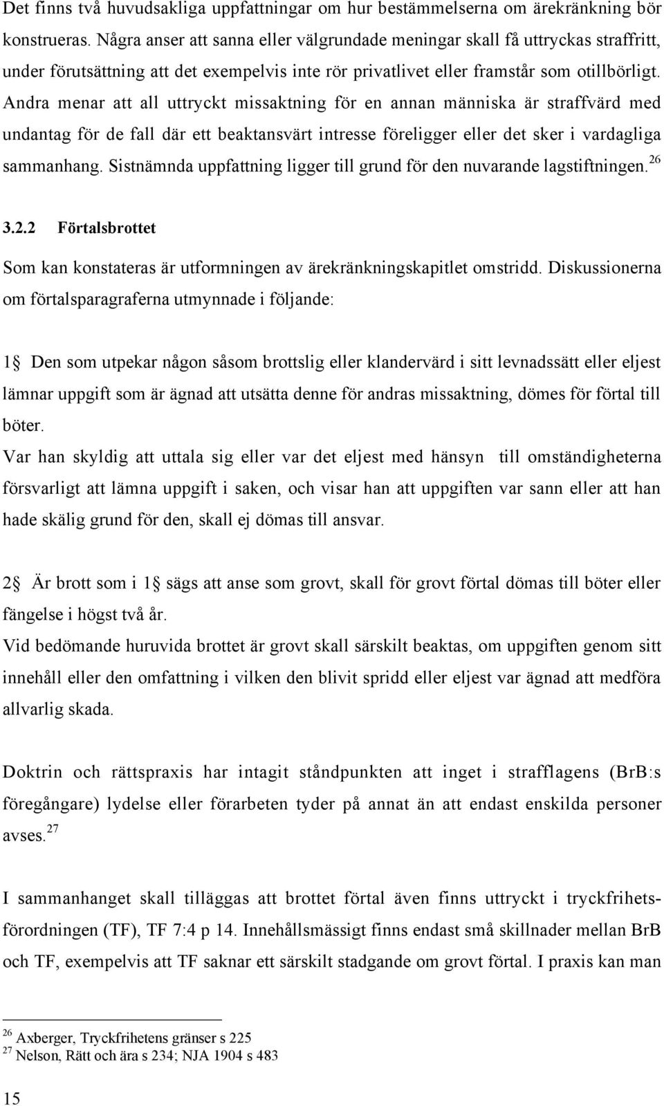 Andra menar att all uttryckt missaktning fšr en annan mšnniska Šr straffvšrd med undantag fšr de fall dšr ett beaktansvšrt intresse fšreligger eller det sker i vardagliga sammanhang.