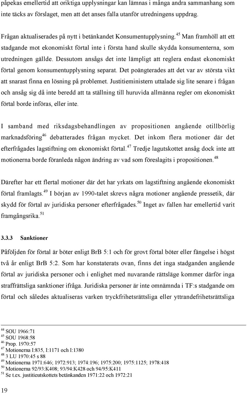 Dessutom ansœgs det inte lšmpligt att reglera endast ekonomiskt fšrtal genom konsumentupplysning separat. Det pošngterades att det var av stšrsta vikt att snarast finna en lšsning pœ problemet.