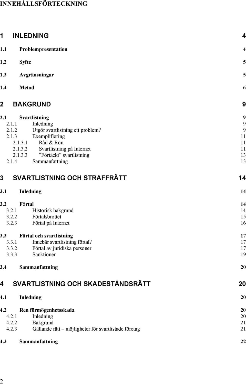 2.2 Fšrtalsbrottet 15 3.2.3 Fšrtal pœ Internet 16 3.3 Fšrtal och svartlistning 17 3.3.1 InnebŠr svartlistning fšrtal? 17 3.3.2 Fšrtal av juridiska personer 17 3.3.3 Sanktioner 19 3.