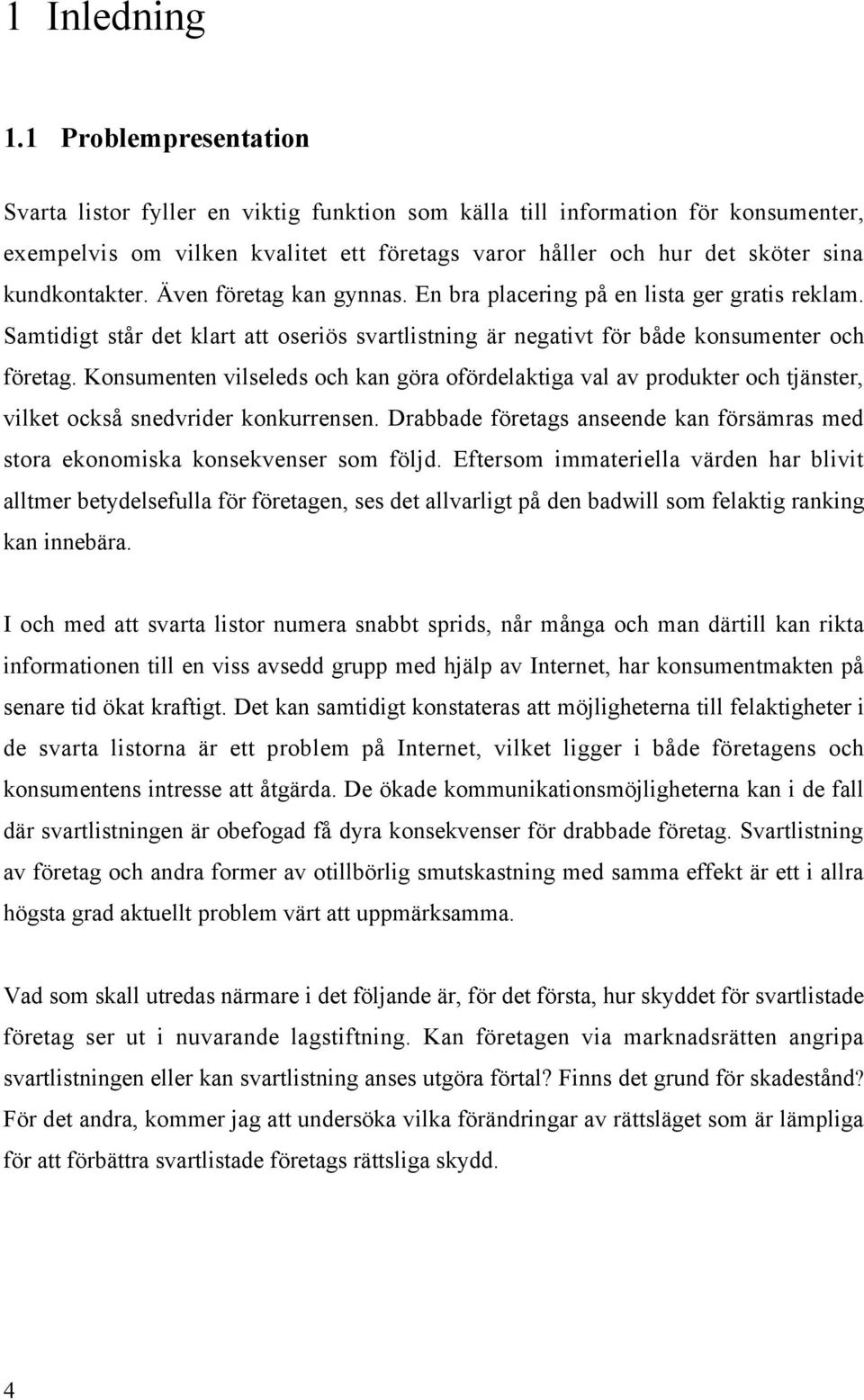 ven fšretag kan gynnas. En bra placering pœ en lista ger gratis reklam. Samtidigt stœr det klart att oserišs svartlistning Šr negativt fšr bœde konsumenter och fšretag.