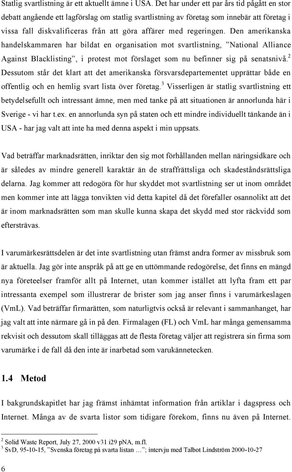 regeringen. Den amerikanska handelskammaren har bildat en organisation mot svartlistning, ÓNational Alliance Against BlacklistingÓ, i protest mot fšrslaget som nu befinner sig pœ senatsnivœ.