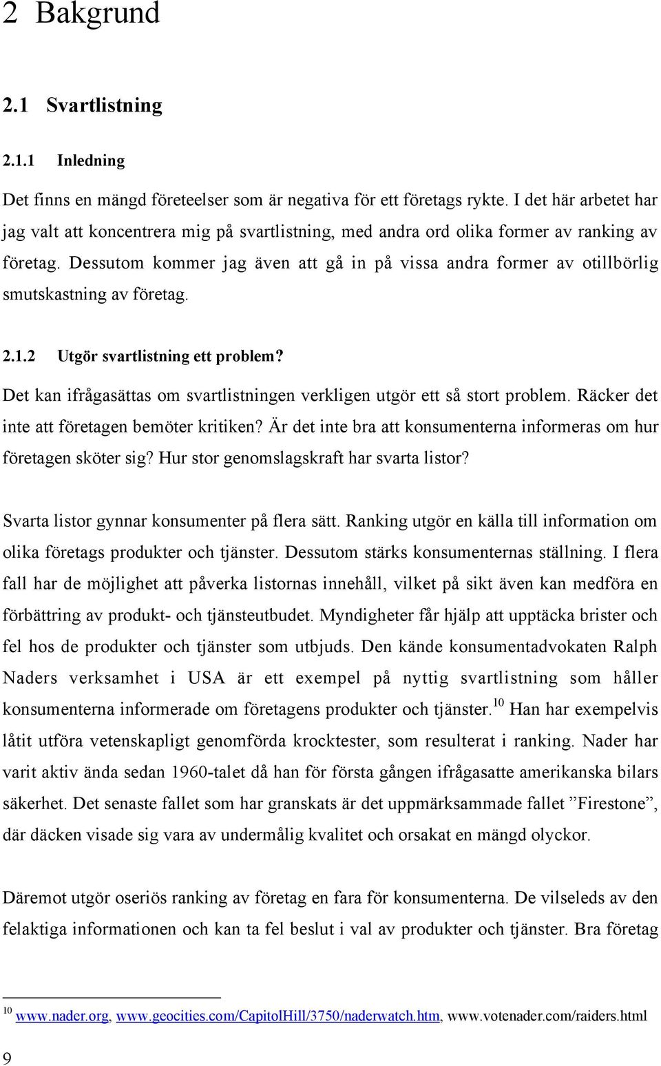 Dessutom kommer jag Šven att gœ in pœ vissa andra former av otillbšrlig smutskastning av fšretag. 2.1.2 Utgšr svartlistning ett problem?