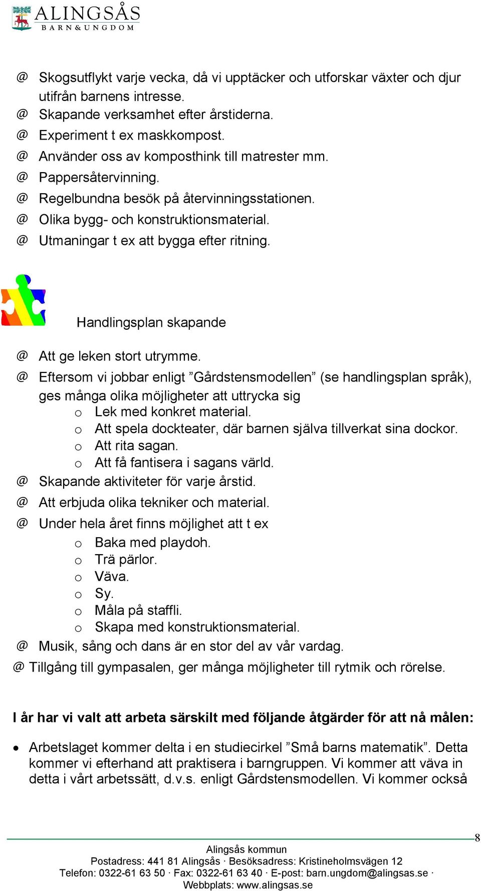 Handlingsplan skapande Att ge leken stort utrymme. Eftersom vi jobbar enligt Gårdstensmodellen (se handlingsplan språk), ges många olika möjligheter att uttrycka sig o Lek med konkret material.