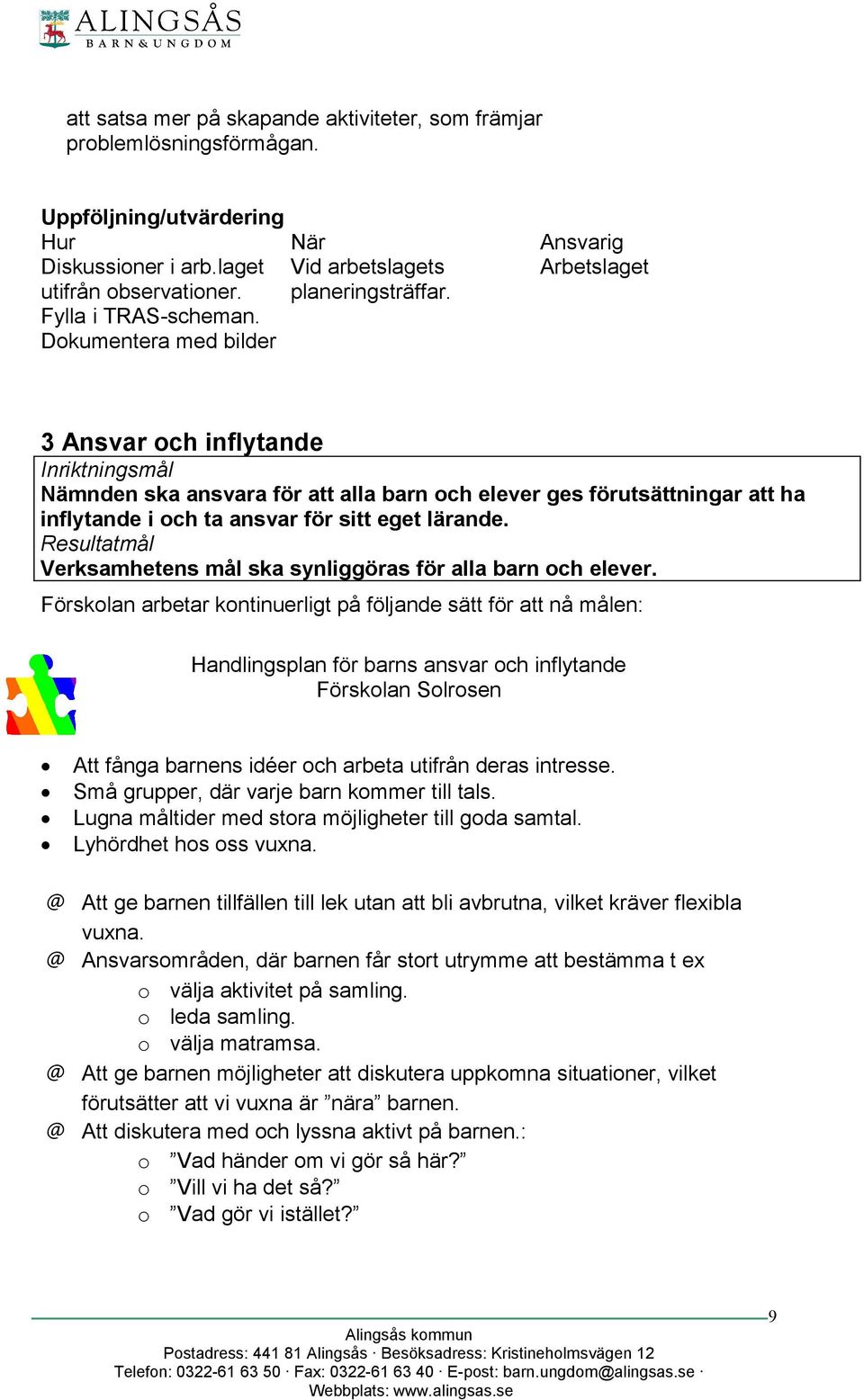 Ansvarig Arbetslaget 3 Ansvar och inflytande Inriktningsmål Nämnden ska ansvara för att alla barn och elever ges förutsättningar att ha inflytande i och ta ansvar för sitt eget lärande.