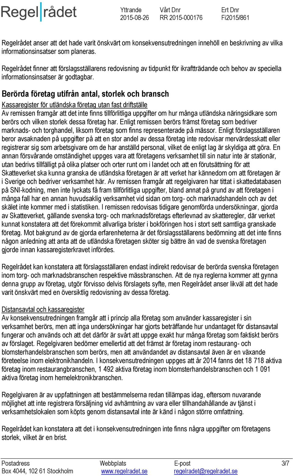 Berörda företag utifrån antal, storlek och bransch Av remissen framgår att det inte finns tillförlitliga uppgifter om hur många utländska näringsidkare som berörs och vilken storlek dessa företag har.