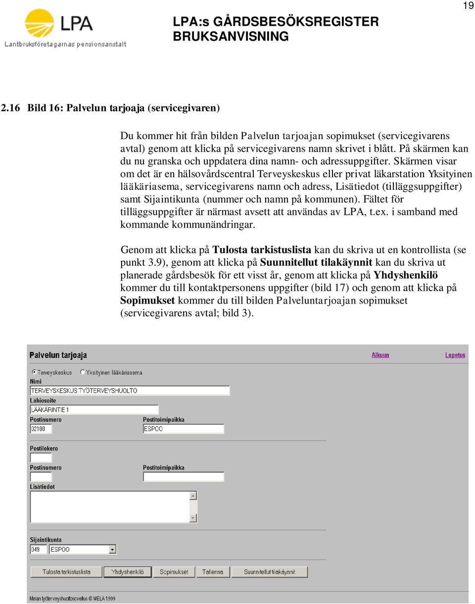 Skärmen visar om det är en hälsovårdscentral Terveyskeskus eller privat läkarstation Yksityinen lääkäriasema, servicegivarens namn och adress, Lisätiedot (tilläggsuppgifter) samt Sijaintikunta