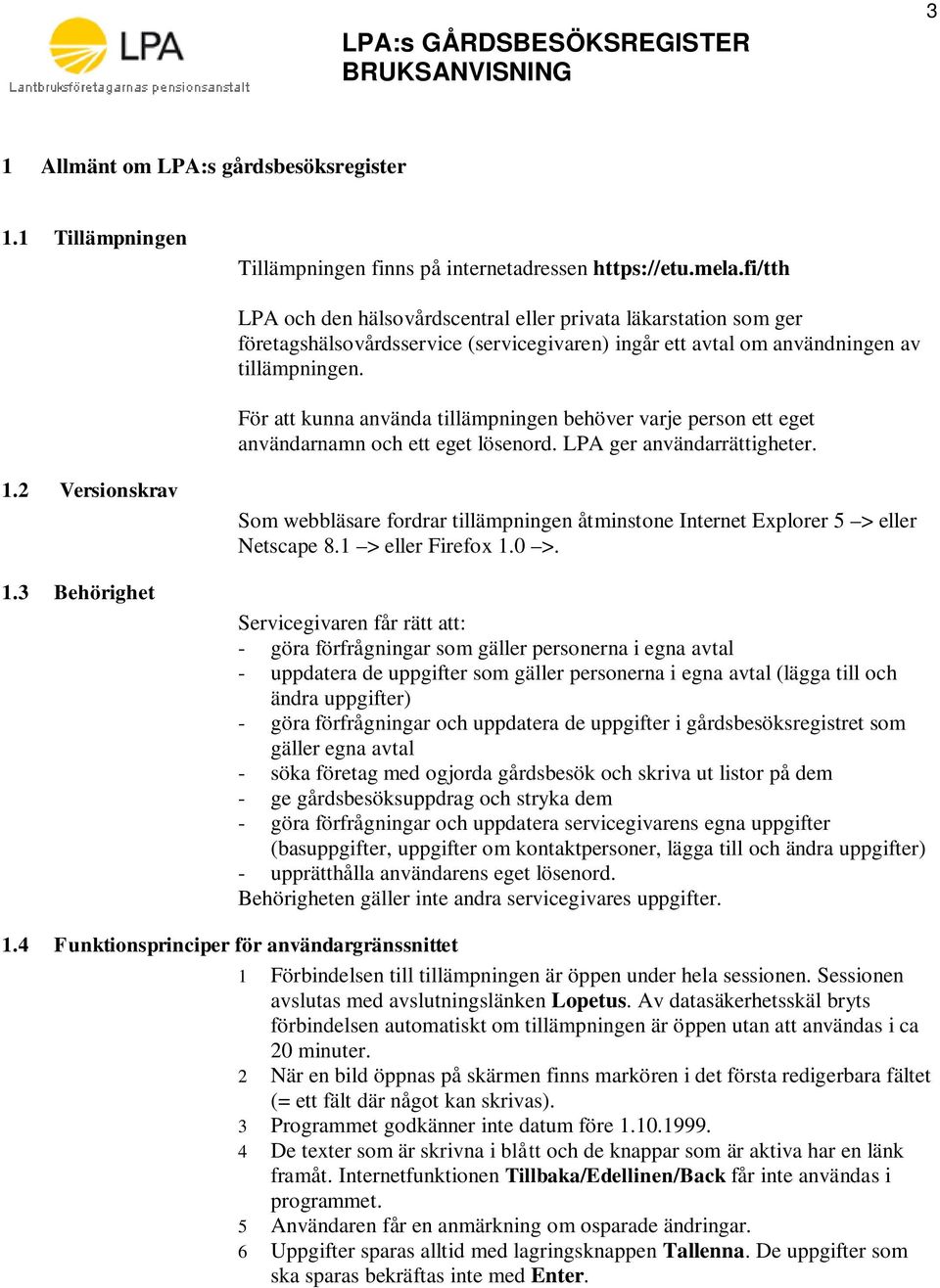 För att kunna använda tillämpningen behöver varje person ett eget användarnamn och ett eget lösenord. LPA ger användarrättigheter. 1.2 Versionskrav 1.