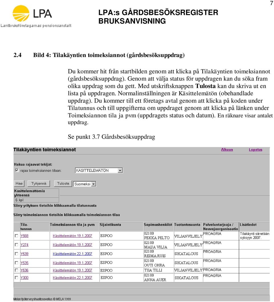 Med utskriftsknappen Tulosta kan du skriva ut en lista på uppdragen. Normalinställningen är Käsittelemätön (obehandlade uppdrag).