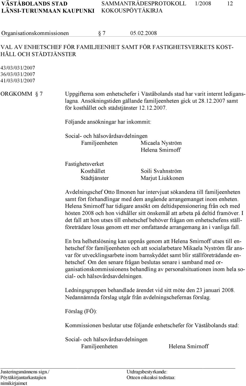 har varit internt lediganslagna. Ansökningstiden gällande familjeenheten gick ut 28.12.2007 