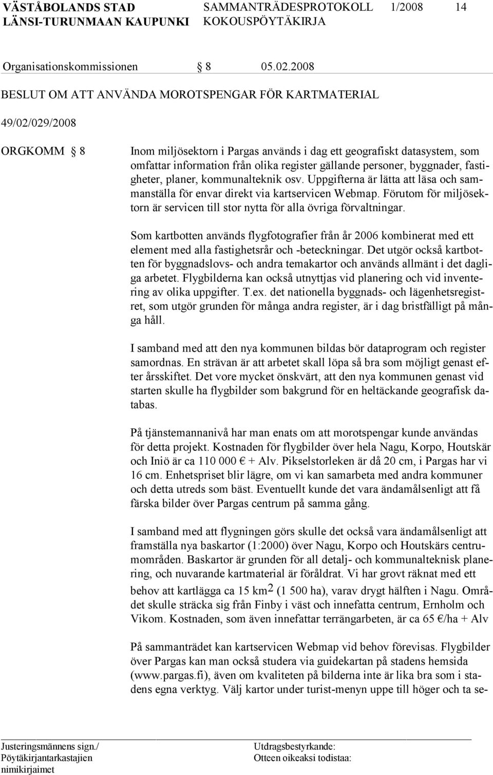 gällande personer, bygg nader, fastigheter, planer, kommunalteknik osv. Uppgifterna är lätta att läsa och sammanställa för envar direkt via kartservicen Webmap.