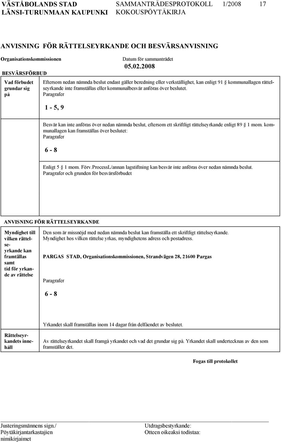 Paragrafer 1-5, 9 Besvär kan inte anföras över nedan nämnda beslut, eftersom ett skriftligt rättelseyrkande enligt 89 1 mom. kommunallagen kan framställas över beslutet: Paragrafer 6-8 Enligt 5 1 mom.