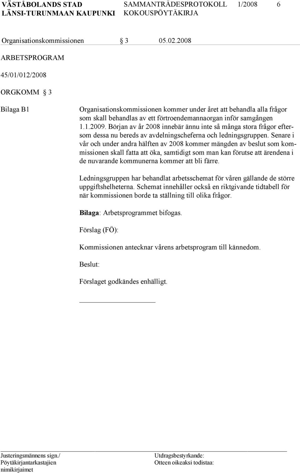 Början av år 2008 innebär ännu inte så många stora frågor eftersom dessa nu bereds av avdelningscheferna och ledningsgruppen.