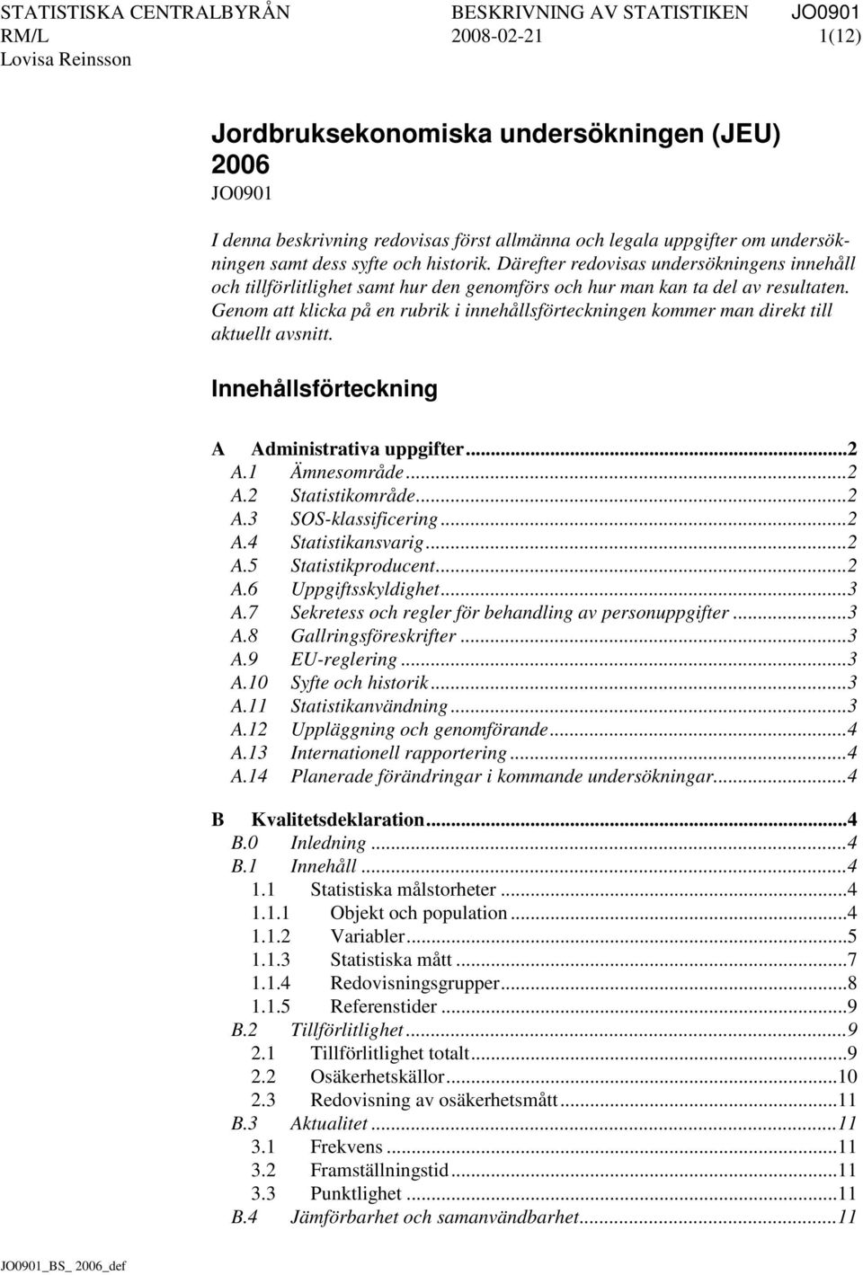 Genom att klicka på en rubrik i innehållsförteckningen kommer man direkt till aktuellt avsnitt. Innehållsförteckning A Administrativa uppgifter... 2 A.1 Ämnesområde... 2 A.2 Statistikområde... 2 A.3 SOS-klassificering.