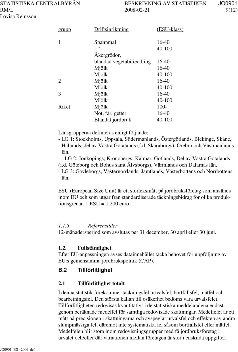 del av Västra Götalands (f.d. Skaraborgs), Örebro och Västmanlands län. - LG 2: Jönköpings, Kronobergs, Kalmar, Gotlands, Del av Västra Götalands (f.d. Göteborg och Bohus samt Älvsborgs), Värmlands och Dalarnas län.