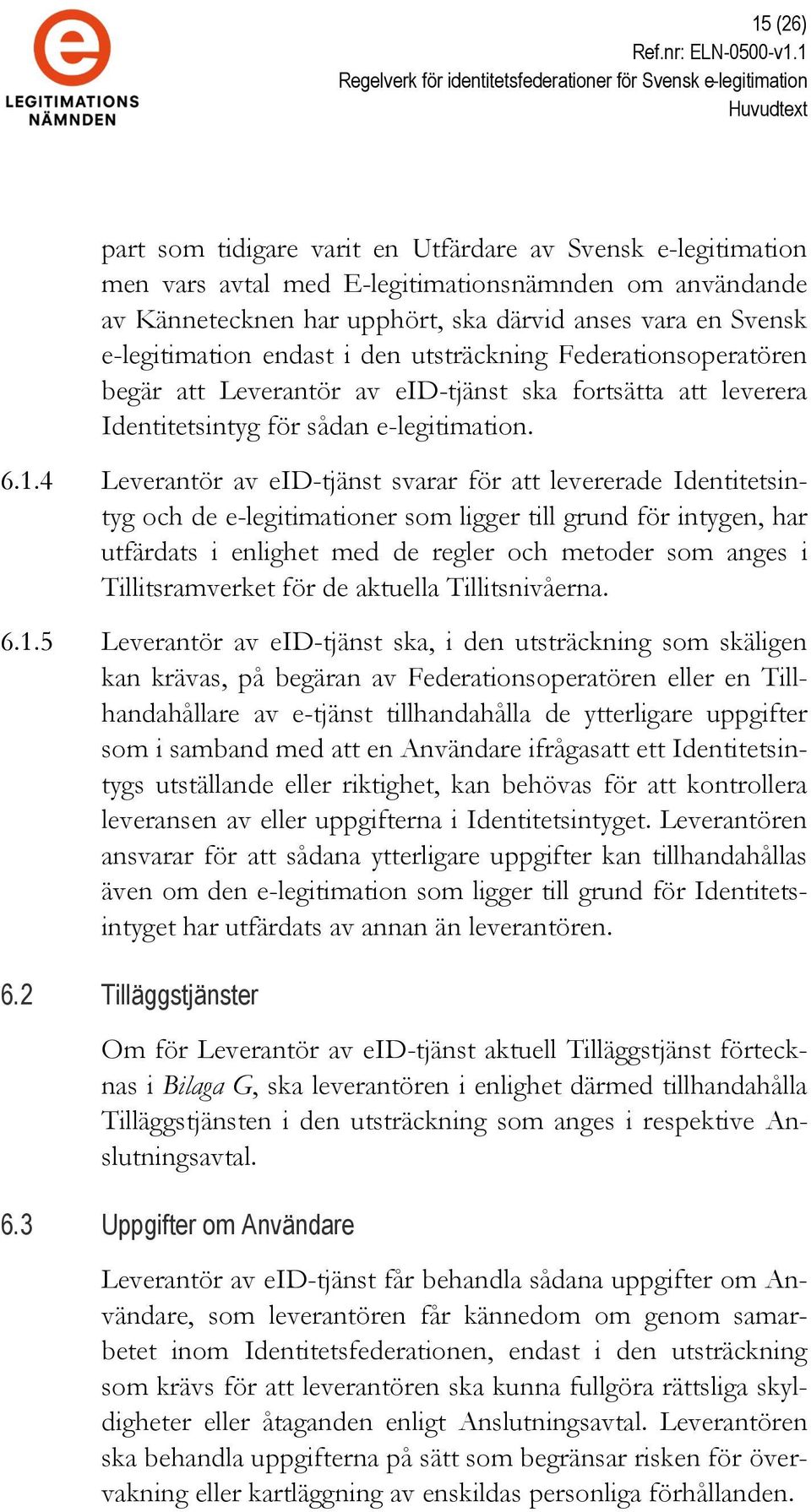 e-legitimation endast i den utsträckning Federationsoperatören begär att Leverantör av eid-tjänst ska fortsätta att leverera Identitetsintyg för sådan e-legitimation. 6.1.