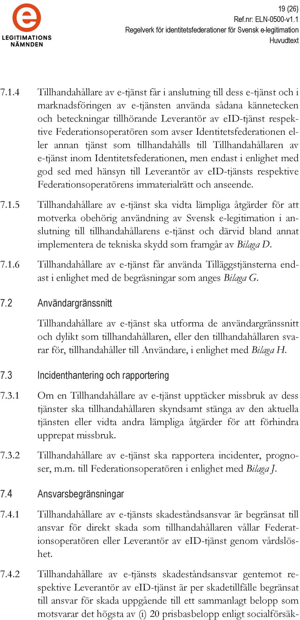 Identitetsfederationen, men endast i enlighet med god sed med hänsyn till Leverantör av eid-tjänsts respektive Federationsoperatörens immaterialrätt och anseende. 7.1.