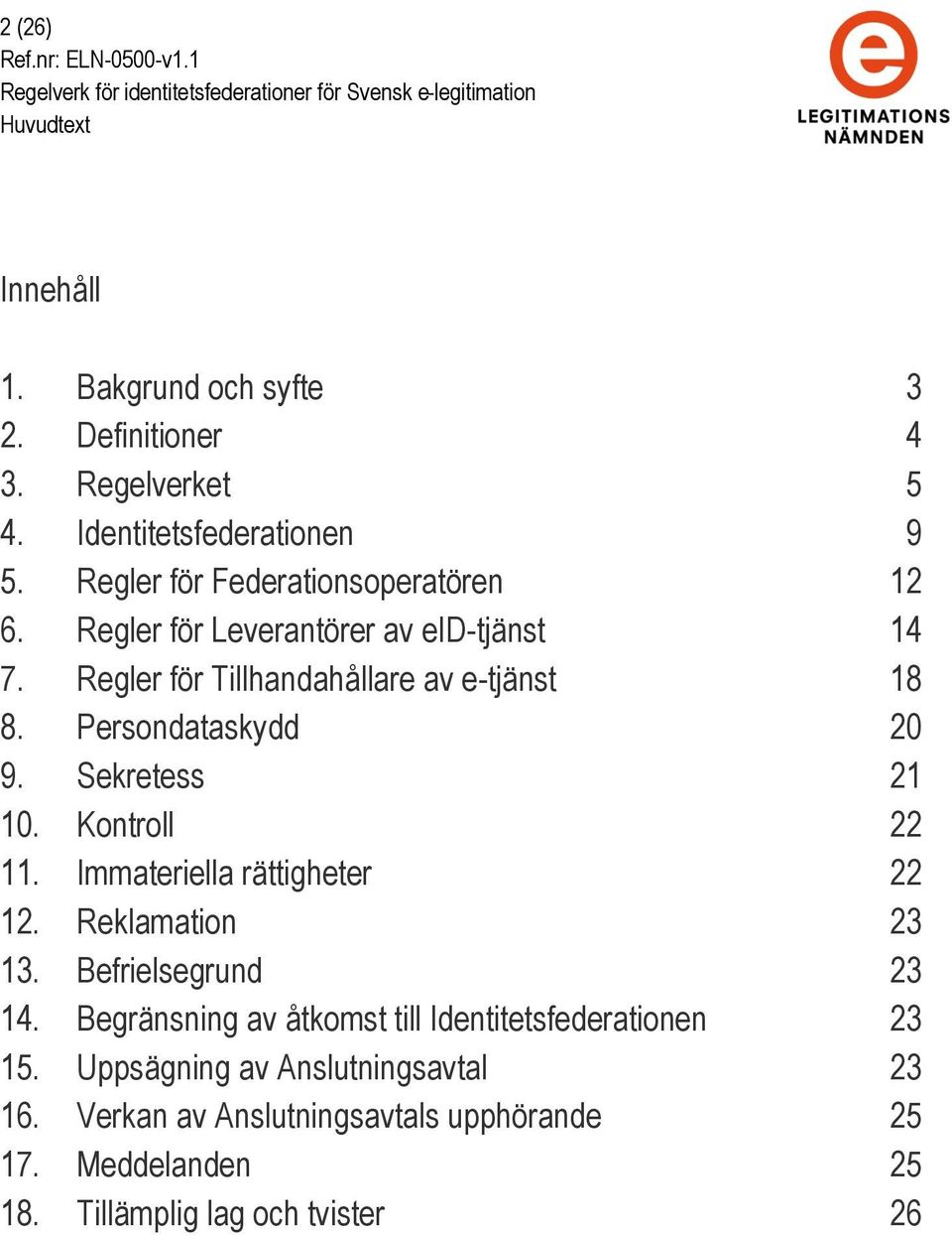 Persondataskydd 20 9. Sekretess 21 10. Kontroll 22 11. Immateriella rättigheter 22 12. Reklamation 23 13. Befrielsegrund 23 14.