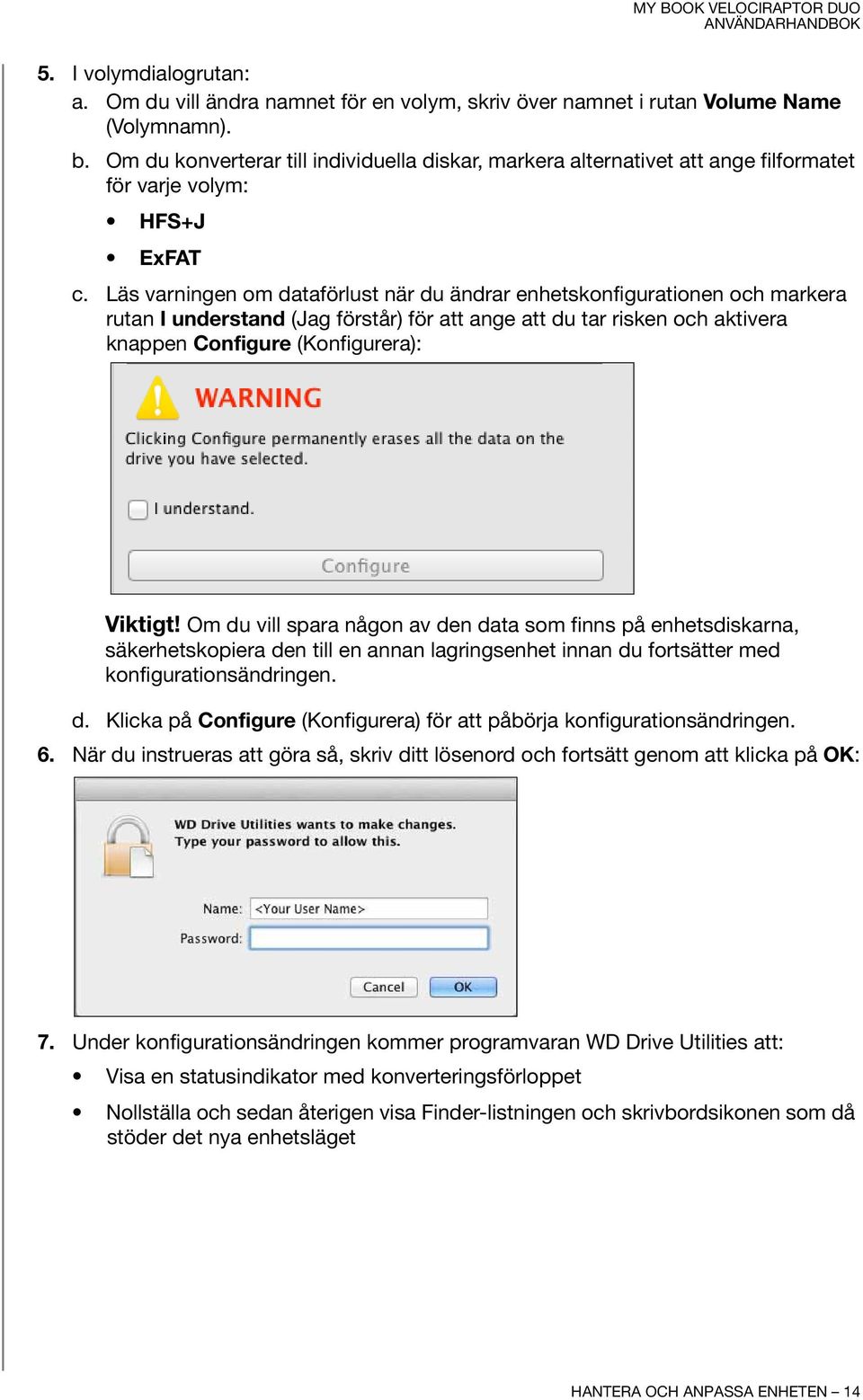 Läs varningen om dataförlust när du ändrar enhetskonfigurationen och markera rutan I understand (Jag förstår) för att ange att du tar risken och aktivera knappen Configure (Konfigurera): Viktigt!