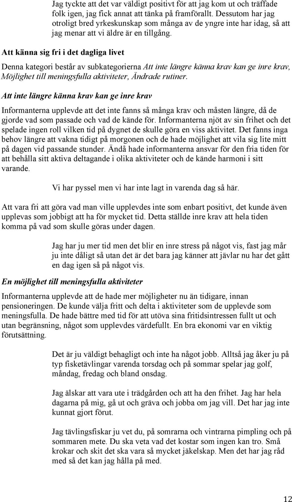 Att känna sig fri i det dagliga livet Denna kategori består av subkategorierna Att inte längre känna krav kan ge inre krav, Möjlighet till meningsfulla aktiviteter, Ändrade rutiner.