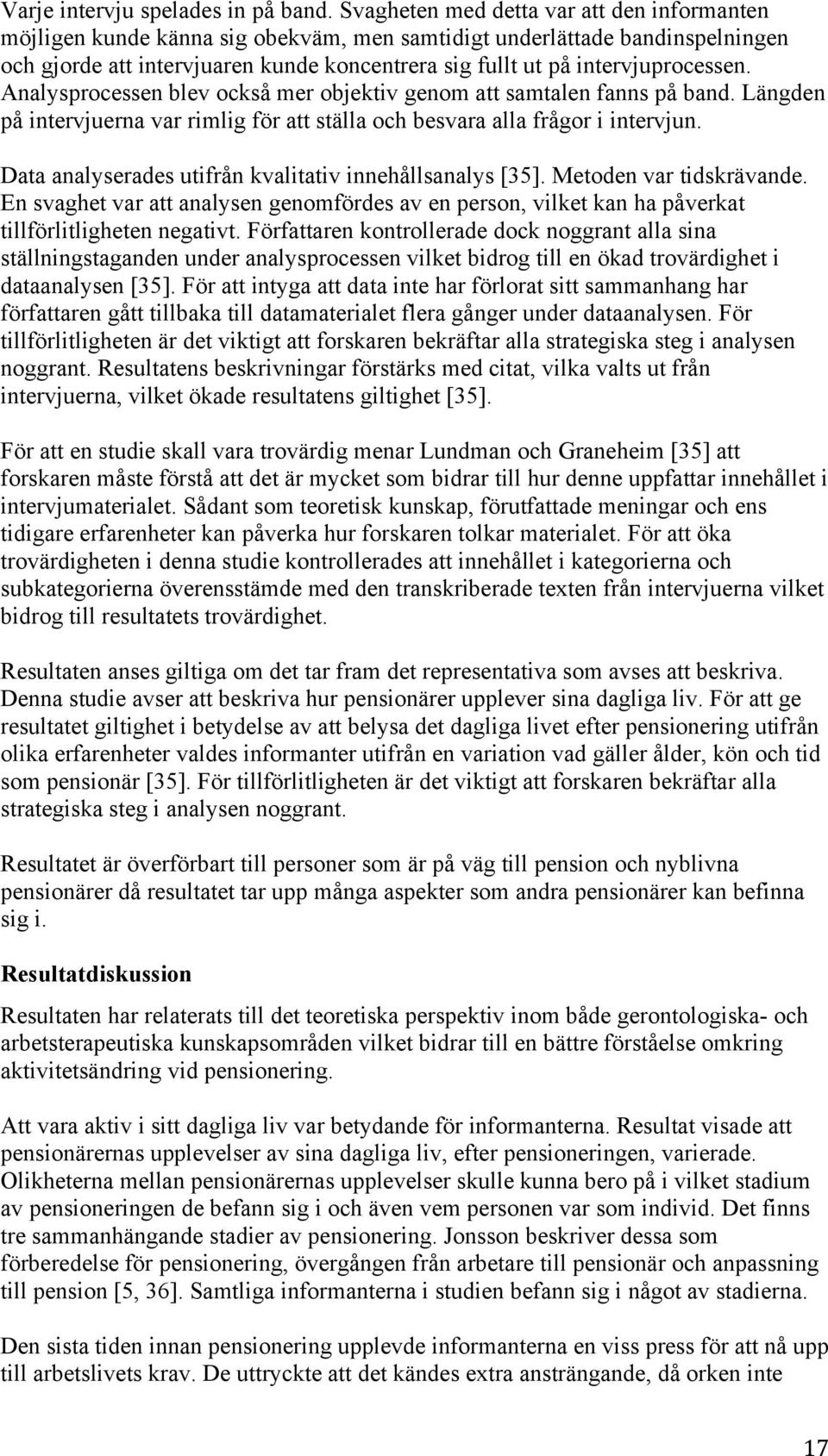 intervjuprocessen. Analysprocessen blev också mer objektiv genom att samtalen fanns på band. Längden på intervjuerna var rimlig för att ställa och besvara alla frågor i intervjun.