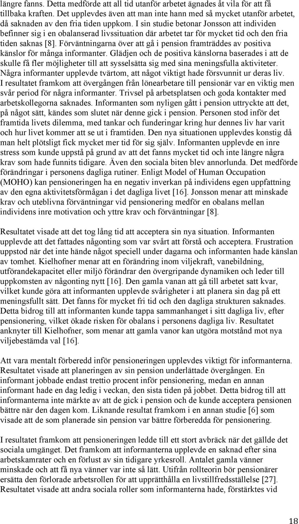 I sin studie betonar Jonsson att individen befinner sig i en obalanserad livssituation där arbetet tar för mycket tid och den fria tiden saknas [8].