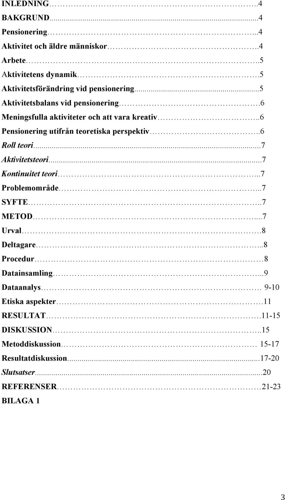 .6 Pensionering utifrån teoretiska perspektiv..6 Roll teori...7 Aktivitetsteori...7 Kontinuitet teori...7 Problemområde...7 SYFTE..7 METOD.