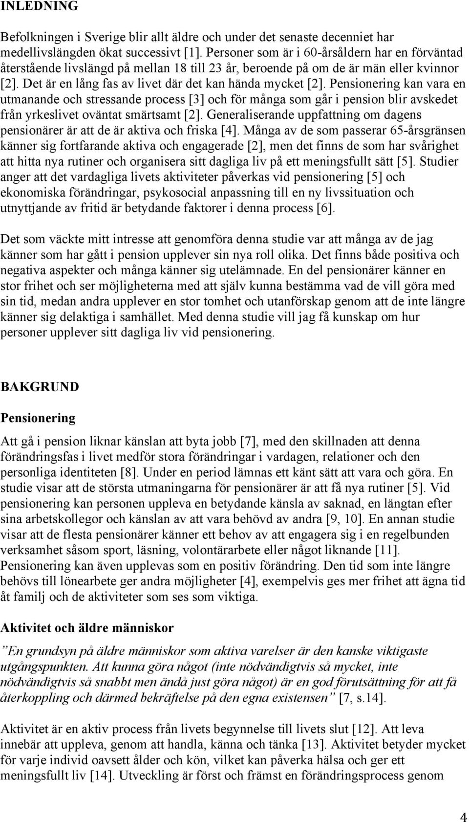 Pensionering kan vara en utmanande och stressande process [3] och för många som går i pension blir avskedet från yrkeslivet oväntat smärtsamt [2].