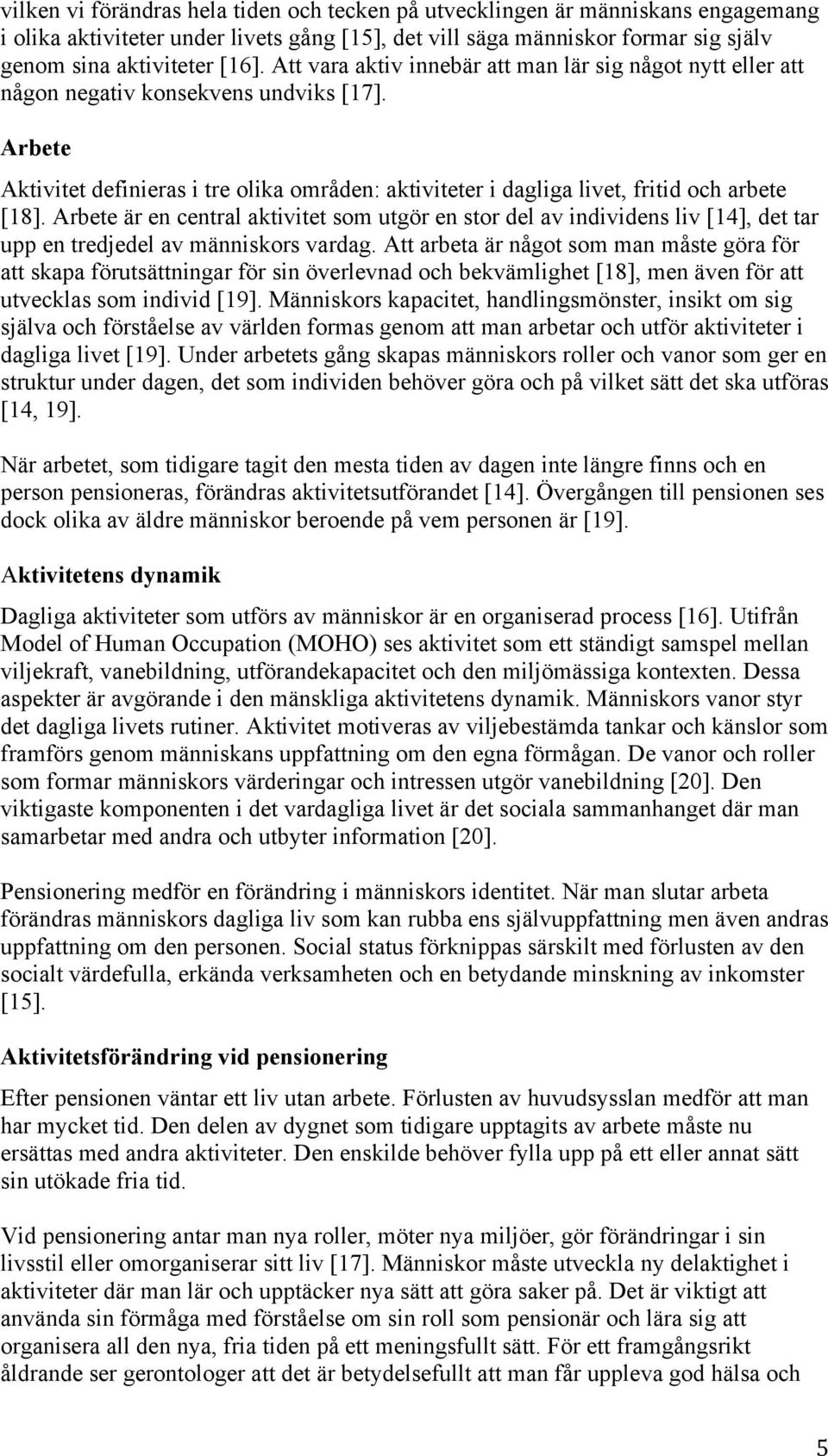 Arbete är en central aktivitet som utgör en stor del av individens liv [14], det tar upp en tredjedel av människors vardag.