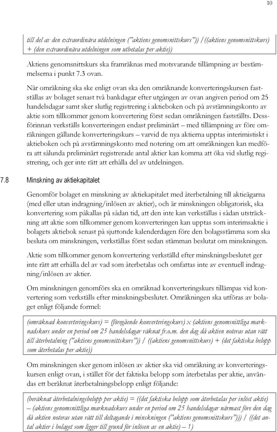 När omräkning ska ske enligt ovan ska den omräknande konverteringskursen fastställas av bolaget senast två bankdagar efter utgången av ovan angiven period om 25 handelsdagar samt sker slutlig