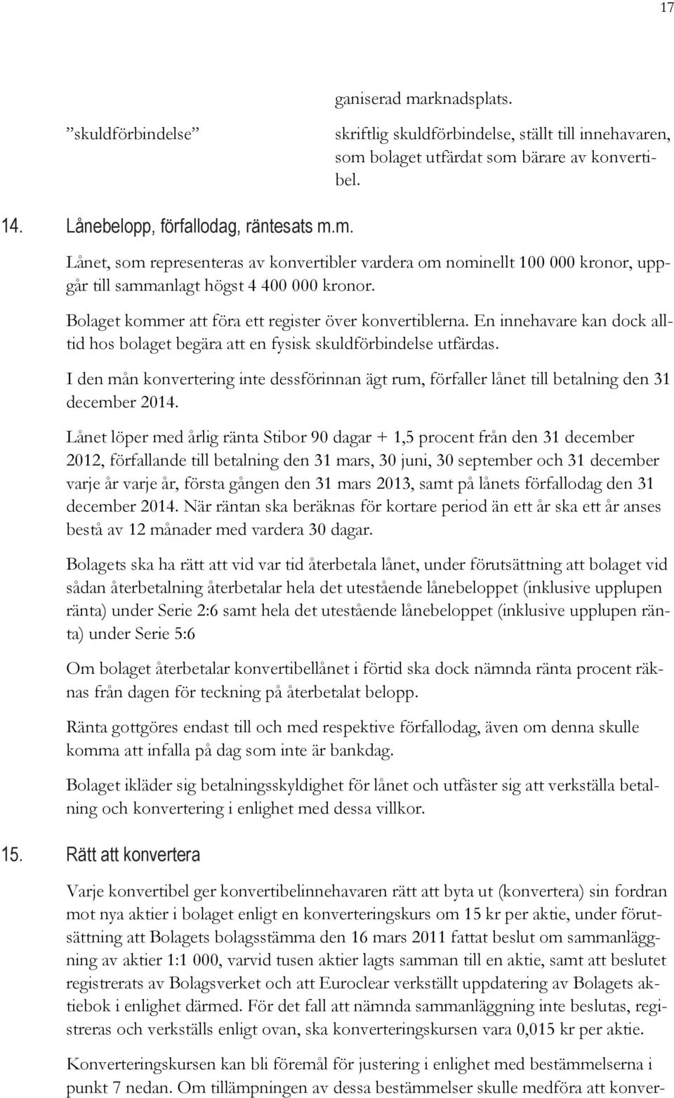 I den mån konvertering inte dessförinnan ägt rum, förfaller lånet till betalning den 31 december 2014.