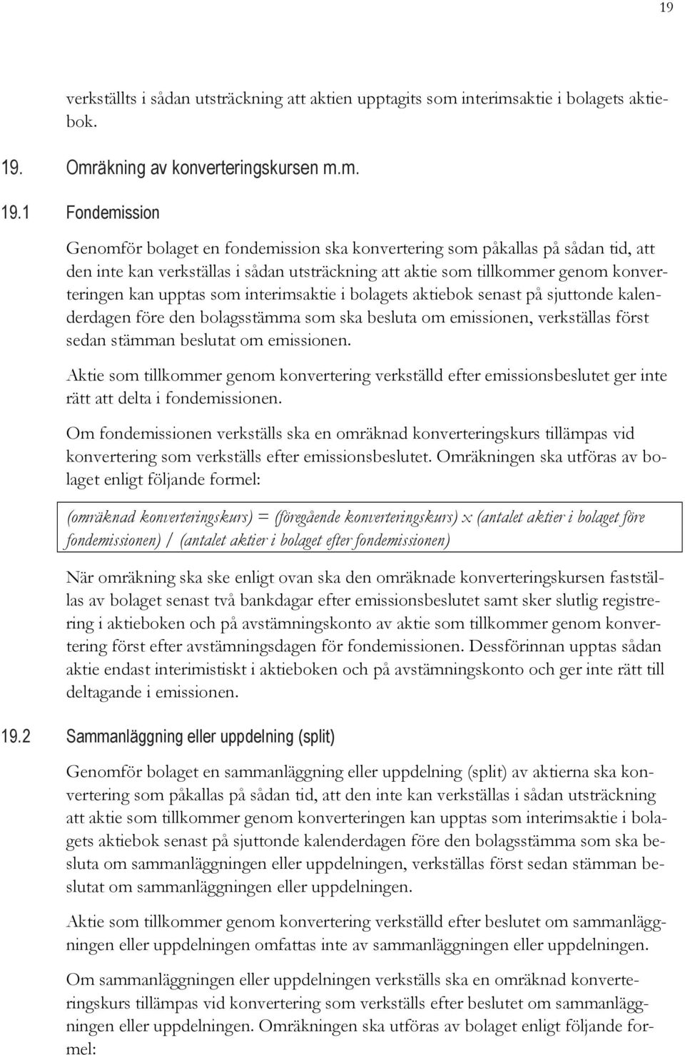 1 Fondemission Genomför bolaget en fondemission ska konvertering som påkallas på sådan tid, att den inte kan verkställas i sådan utsträckning att aktie som tillkommer genom konverteringen kan upptas