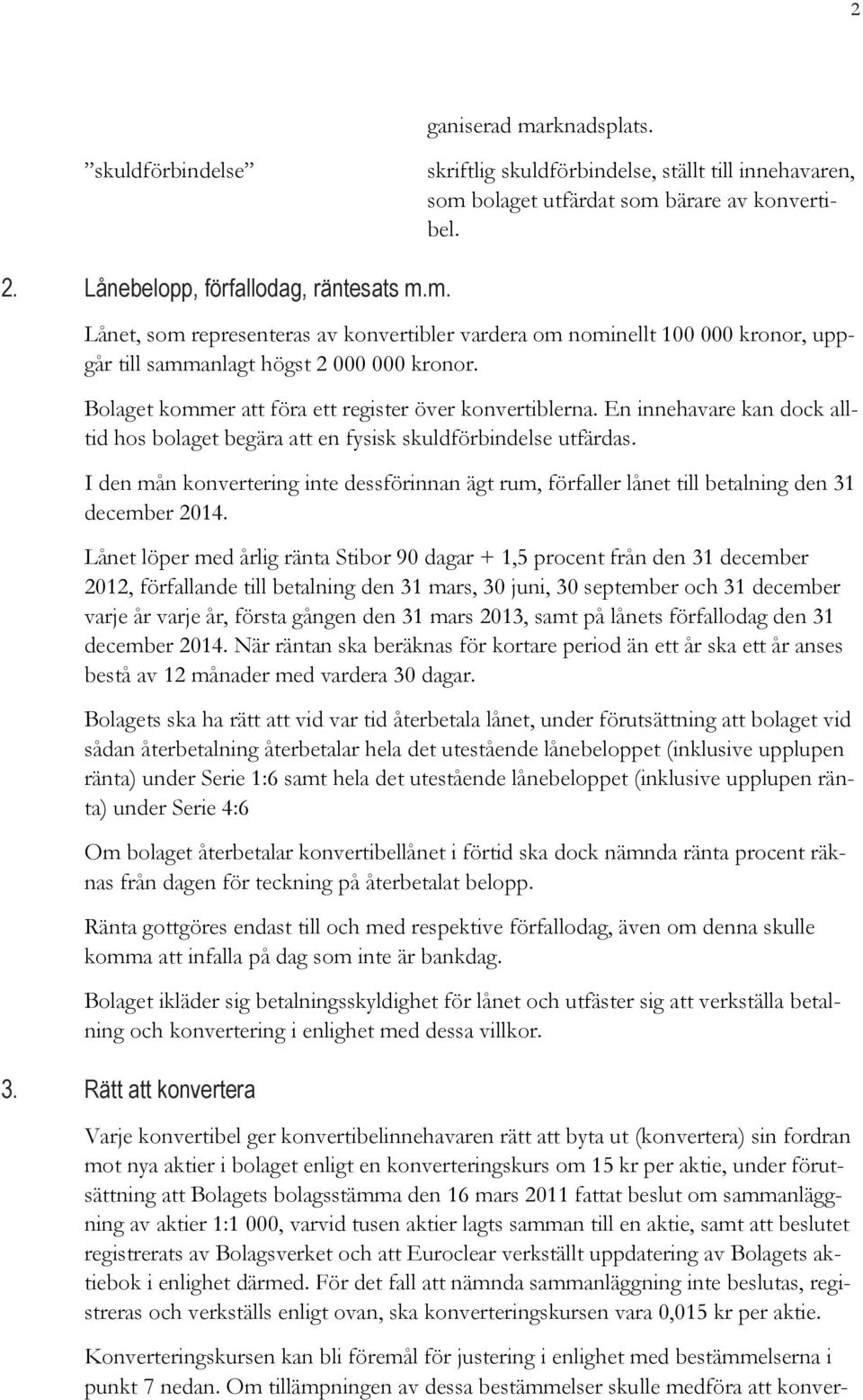 I den mån konvertering inte dessförinnan ägt rum, förfaller lånet till betalning den 31 december 2014.