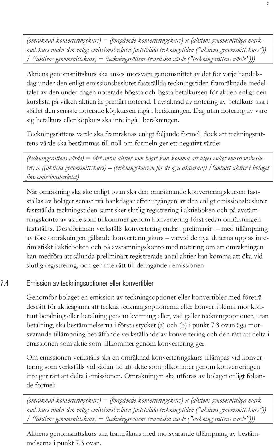 emissionsbeslutet fastställda teckningstiden framräknade medeltalet av den under dagen noterade högsta och lägsta betalkursen för aktien enligt den kurslista på vilken aktien är primärt noterad.