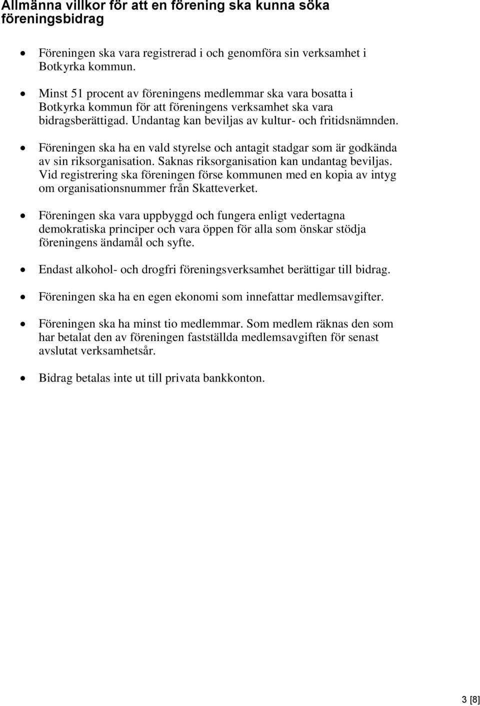 Föreningen ska ha en vald styrelse och antagit stadgar som är godkända av sin riksorganisation. Saknas riksorganisation kan undantag beviljas.