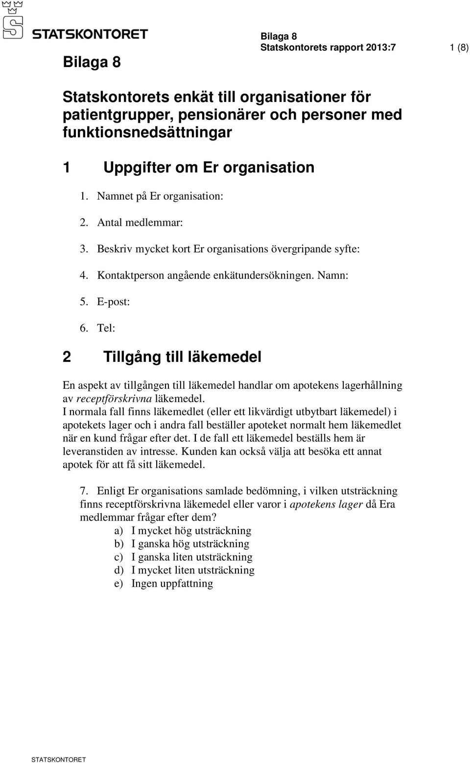 Tel: 2 Tillgång till läkemedel En aspekt av tillgången till läkemedel handlar om apotekens lagerhållning av receptförskrivna läkemedel.